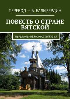 Александр Балыбердин - Повесть о стране Вятской. Переложение на русский язык