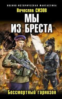 Вячеслав Сизов - Мы из Бреста. Бессмертный гарнизон