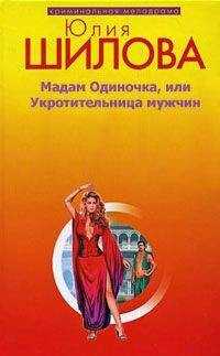 Юлия Шилова - Мадам одиночка, или Укротительница мужчин