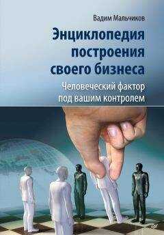 Вадим Мальчиков - Энциклопедия построения своего бизнеса. Человеческий фактор под вашим контролем. Том 2