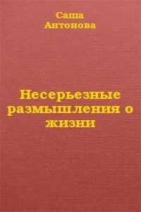 Саша Антонова - Несерьезные размышления о жизни
