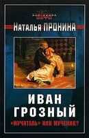 Наталья Пронина - Иван Грозный: «мучитель» или мученик?