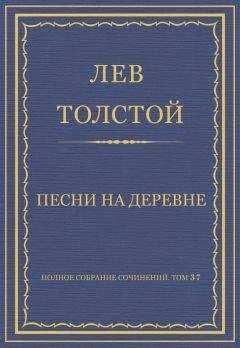 Лев Толстой - Полное собрание сочинений. Том 37. Произведения 1906–1910 гг. Песни на деревне