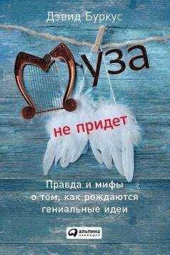 Дэвид Буркус - Муза не придет. Правда и мифы о том, как рождаются гениальные идеи