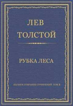 Лев Толстой - Полное собрание сочинений. Том 3. Произведения 1852–1856 гг. Рубка леса