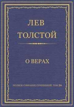 Лев Толстой - Полное собрание сочинений. Том 26. Произведения 1885–1889 гг. О верах