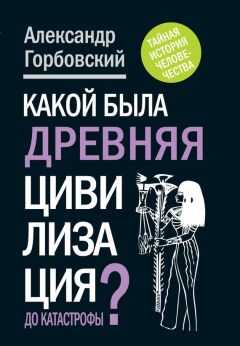 Александр Горбовский - Какой была древняя Цивилизация до Катастрофы?