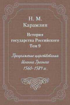 Николай Карамзин - История государства Российского. Том 9. Продолжение царствования Иоанна Грозного. 1560-1584 гг.