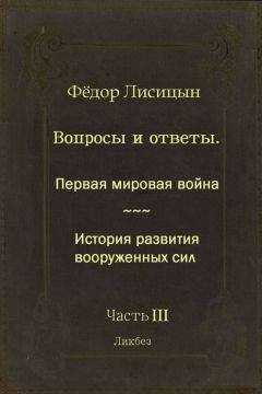Фёдор Лисицын - Вопросы и ответы. Часть III: Первая мировая война. История развития вооружённых сил.