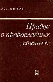 Анатолий Белов - Правда о православных "святых"