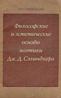 Ирина Галинская - Философские и эстетические основы поэтики Дж. Д. Сэлинджера