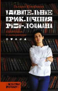 Галина Юзефович - Удивительные приключения рыбы-лоцмана: 150 000 слов о литературе