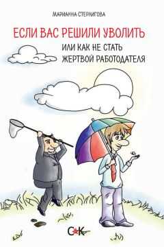 Марианна Стерлигова - Если вас решили уволить, или Как не стать жертвой работодателя
