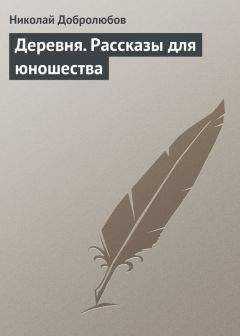 Николай Добролюбов - Деревня. Рассказы для юношества