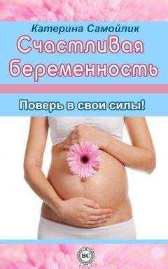 Екатерина Самойлик - Счастливая беременность. Поверь в свои силы!