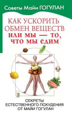 Майя Гогулан - Как ускорить обмен веществ, или Мы – то, что мы едим. Секреты естественного похудения от Майи Гогулан