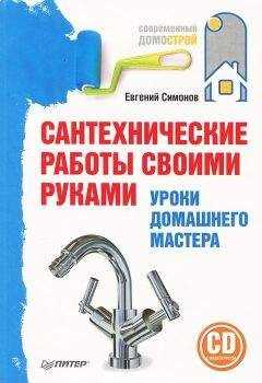 Евгений Симонов - Сантехнические работы своими руками. Уроки домашнего мастера