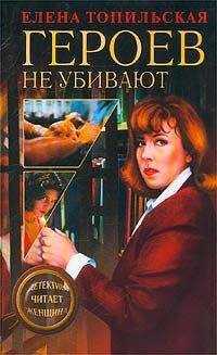 Елена Топильская - Героев не убивают