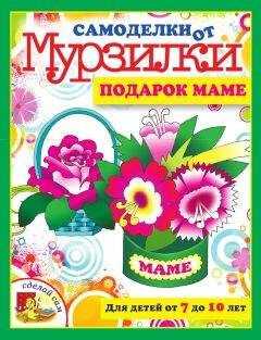 Мария Коваленко - Самоделки от Мурзилки. Подарок маме
