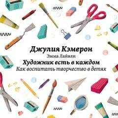 Джулия Кэмерон - Художник есть в каждом. Как воспитать творчество в детях