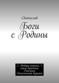 Святослав - Боги с Родины. С Нибиру анунаки. 1 книга трилогии. Ритмика. Дополненный вариант