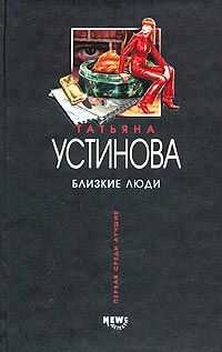Татьяна Устинова - Близкие люди