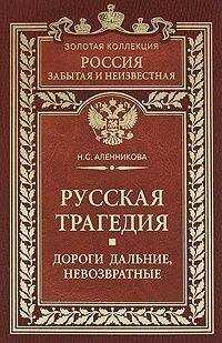 Нина Аленникова - Русская трагедия. Дороги дальние, невозвратные