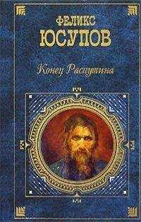 Феликс Юсупов - Конец Распутина (воспоминания)