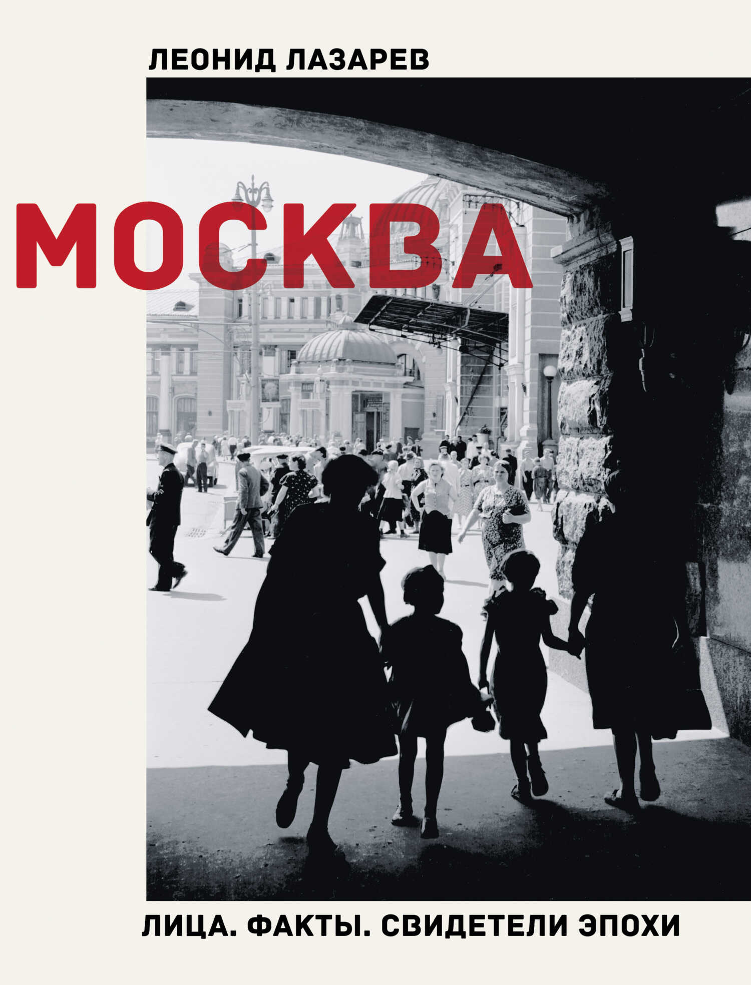 Москва. Лица. Факты. Свидетели эпохи - Леонид Николаевич Лазарев