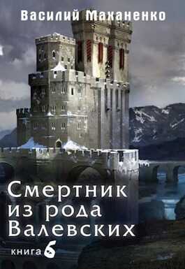 Смертник из рода Валевских. Книга 6. - Василий Михайлович Маханенко