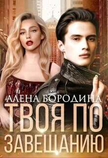 Твоя по завещанию  - Бородина Алена