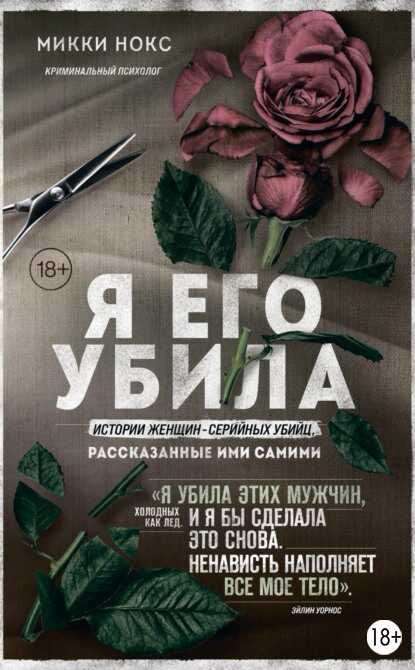 Я его убила. Истории женщин-серийных убийц, рассказанные ими самими - Микки Нокс