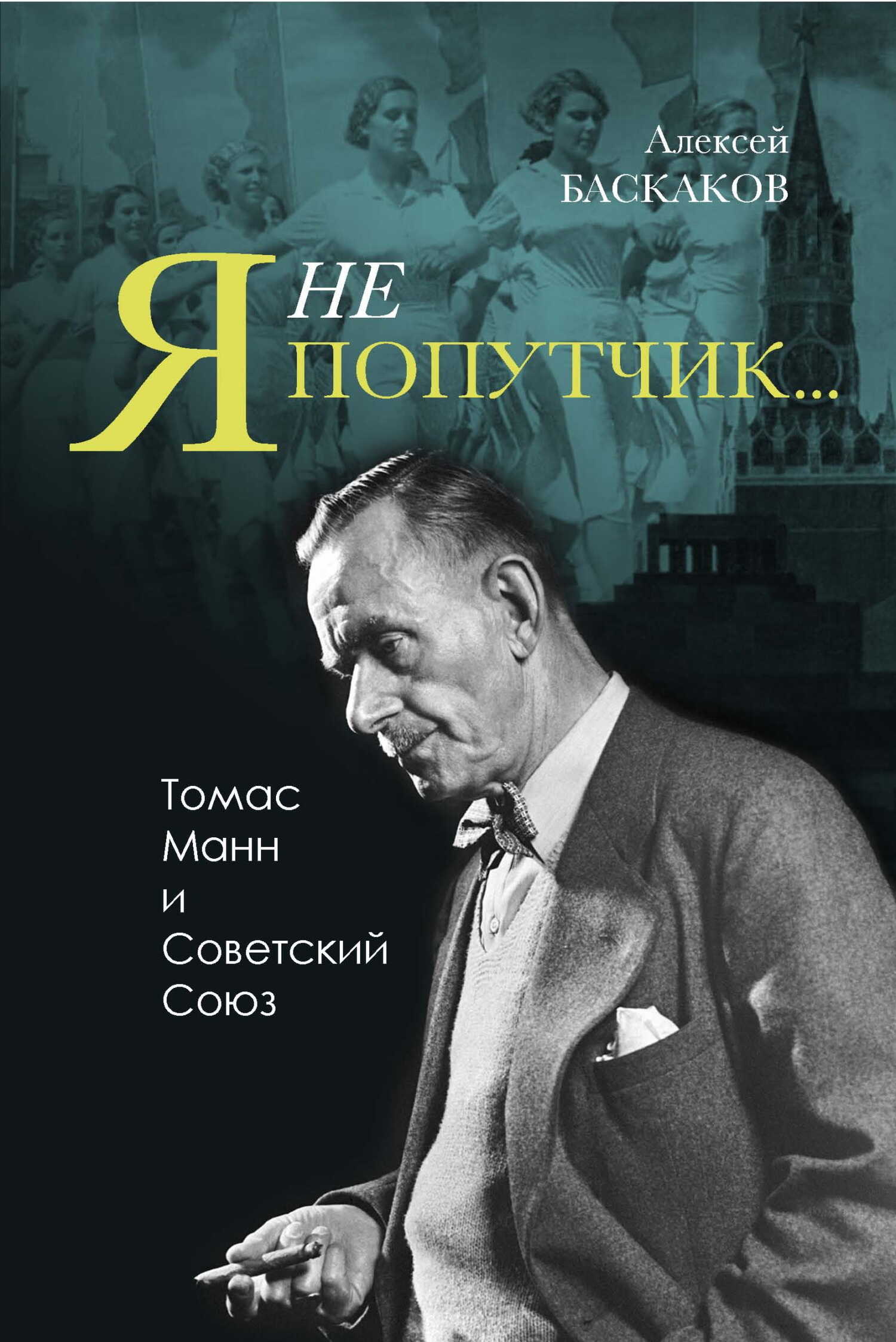 «Я не попутчик…». Томас Манн и Советский Союз - Алексей Николаевич Баскаков