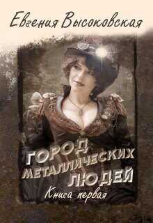 Город металлических людей. Книга первая  - Высоковская Евгения