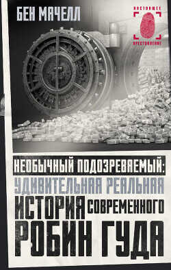 Необычный подозреваемый. Удивительная реальная история современного Робин Гуда - Мачелл Бен