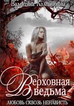 Верховная ведьма. Любовь сквозь ненависть 2  - Колесникова Валентина Савельевна