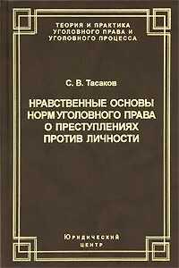 Нравственные основы норм уголовного права о преступлениях против личности - Сергей Владимирович Тасаков