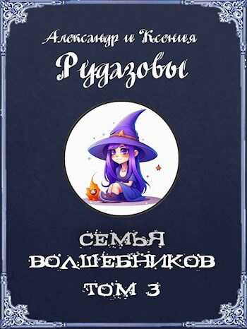 Семья волшебников. Том 3 - Александр Валентинович Рудазов