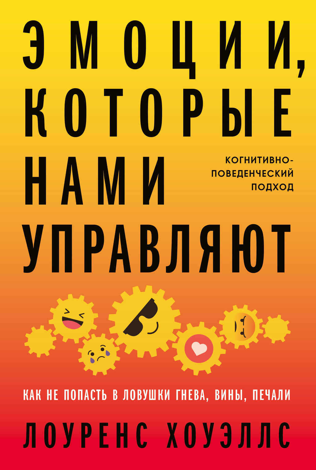 Эмоции, которые нами управляют. Как не попасть в ловушки гнева, вины, печали. Когнитивно-поведенческий подход - Лоуренс Хоуэллс