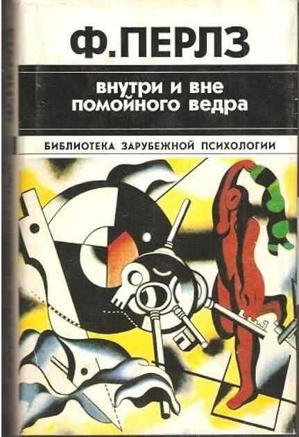 Внутри и вне помойного ведра. Практикум по гештальттерапии - Фредерик Саломон Перлз