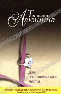 Татьяна Алюшина - Дом, где исполняются мечты
