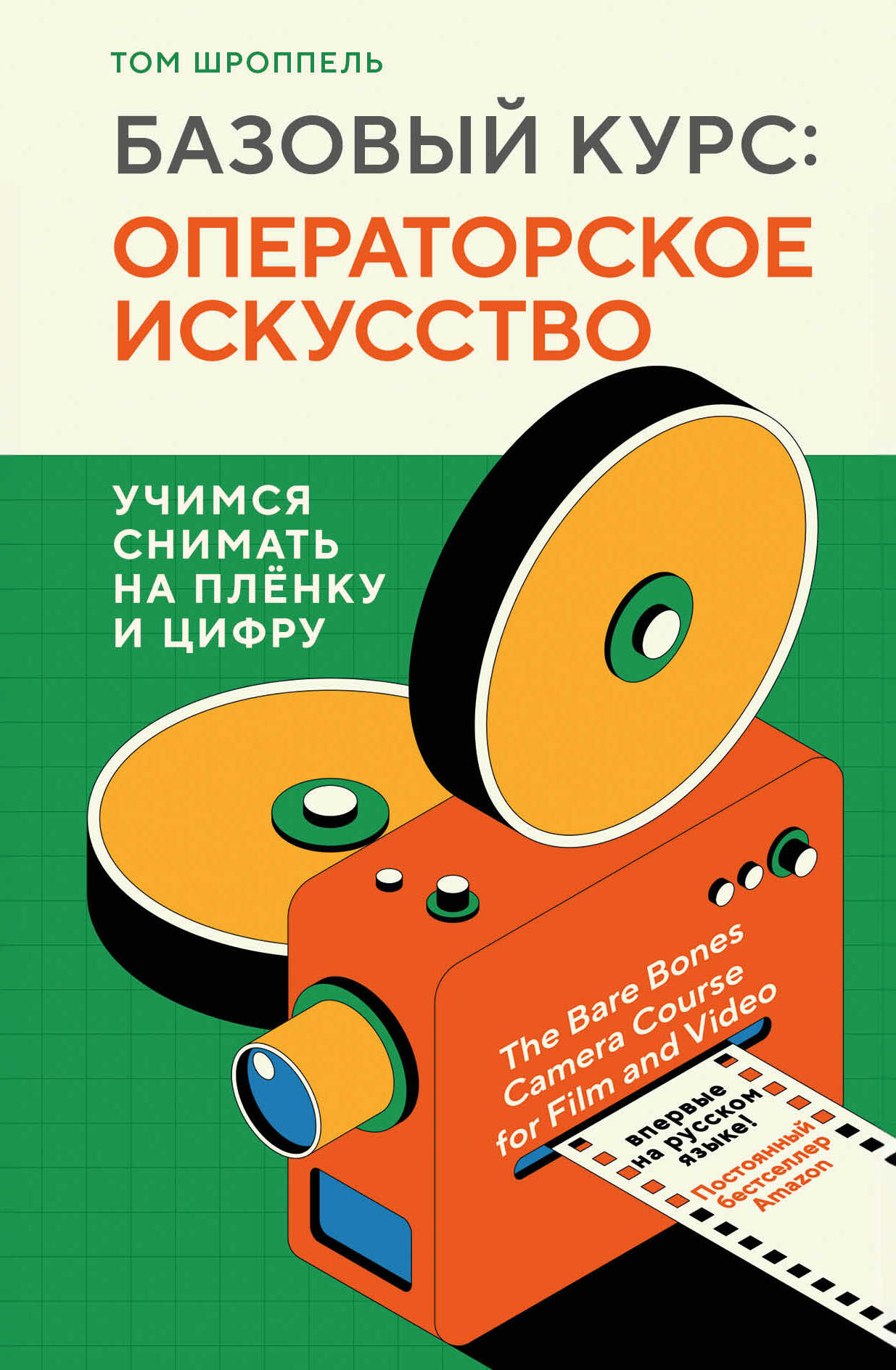Базовый курс: операторское искусство. Учимся снимать на плёнку и цифру - Том Шроппель