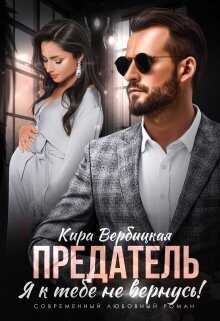 Предатель. Я к тебе не вернусь!  - Кира Вербицкая