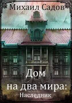 Дом на два мира: Наследник  - Садов Михаил Валерьевич