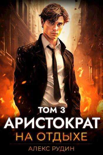 Аристократ на отдыхе. Том 3 - Алекс Рудин