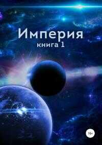 Империя. Книга первая [СИ] - Алексей Близнецов