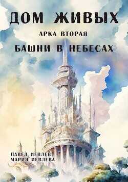 Арка вторая: "Башни в небесах"  - Иевлев Павел Сергеевич