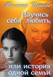 Научись себя любить, или история одной семьи  - Виолетта Иванова