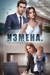 Измена. Его ошибка  - Павлова Дина
