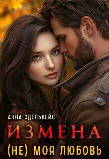 Измена (не) моя любовь  - Эдельвейс Анна